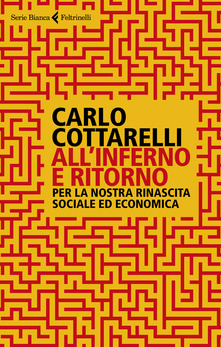 Carlo Cottarelli All'inferno e ritorno. Per la nostra rinascita sociale ed economica